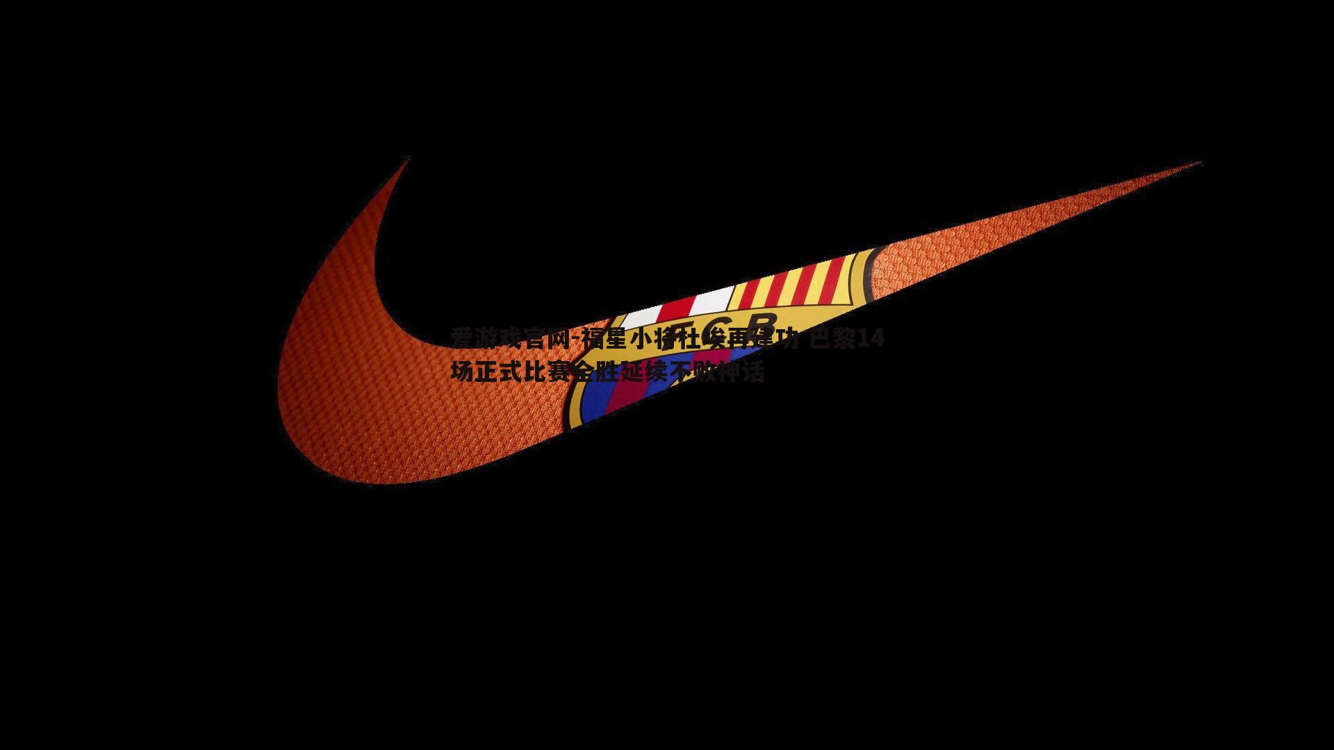 福星小将杜埃再建功 巴黎14场正式比赛全胜延续不败神话