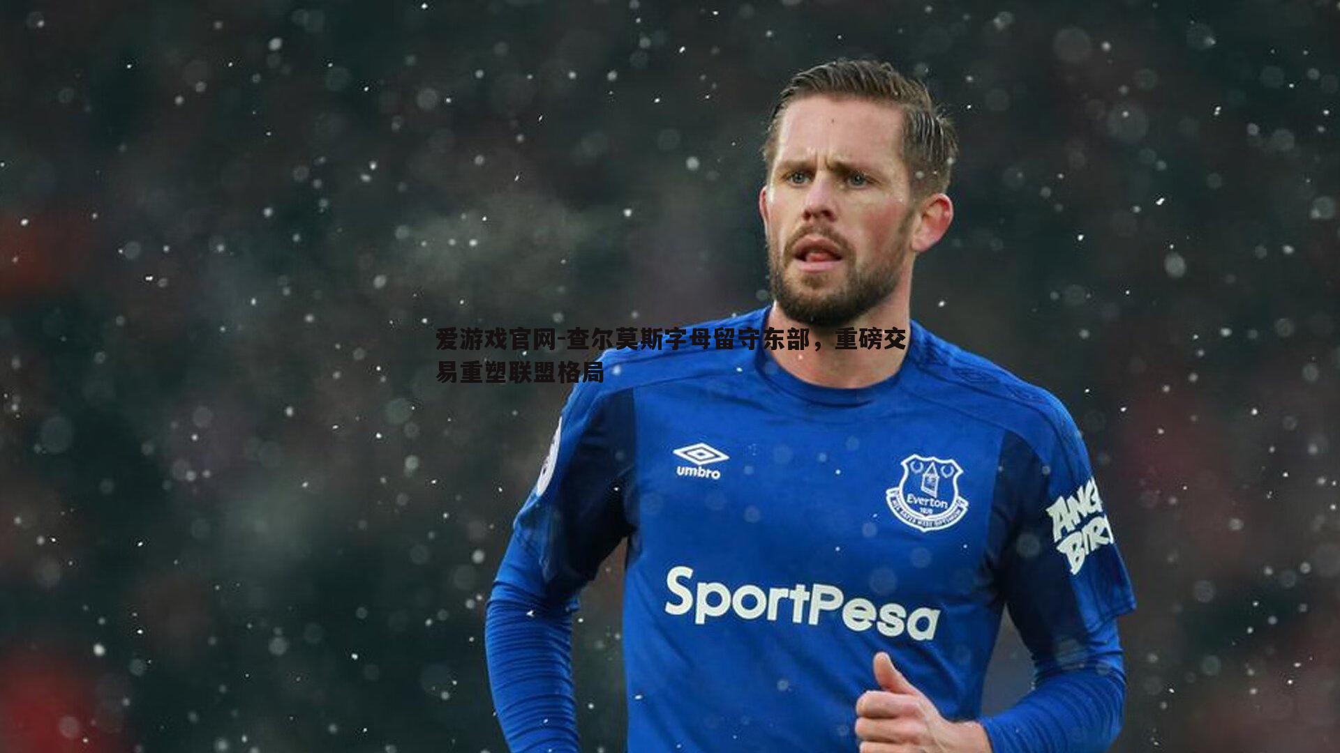 查尔莫斯字母留守东部,重磅交易重塑联盟格局