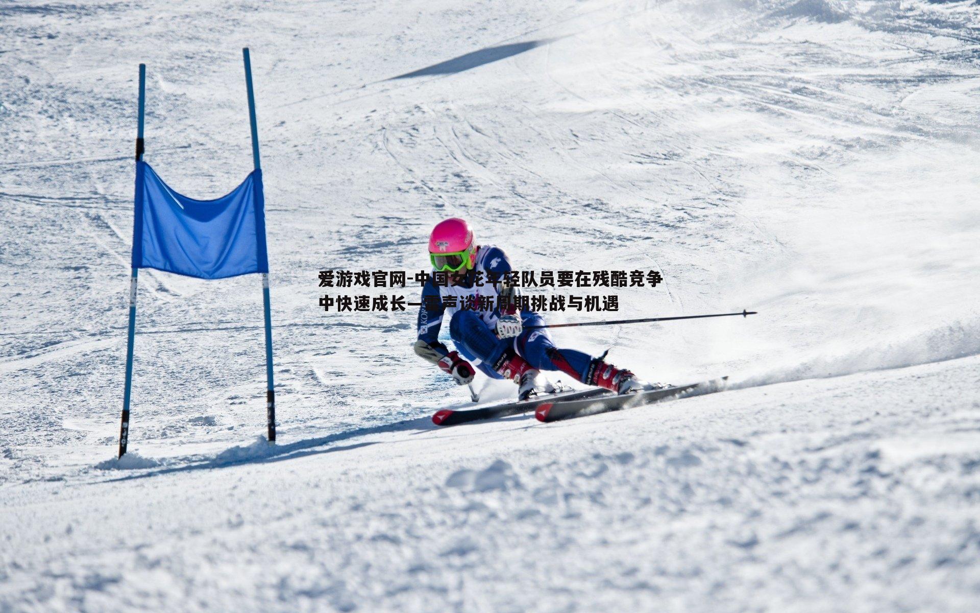 中国女花年轻队员要在残酷竞争中快速成长—雷声谈新周期挑战与机遇